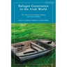 Refugee Governance in the Arab World: The International Refugee Regime and Global Politics