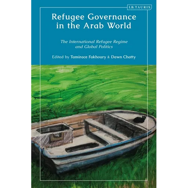 Refugee Governance in the Arab World: The International Refugee Regime and Global Politics