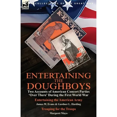 Entertaining the Doughboys: Two Accounts of American Concert Parties 'Over There' During the First World War-Entertaining the American Army by James W