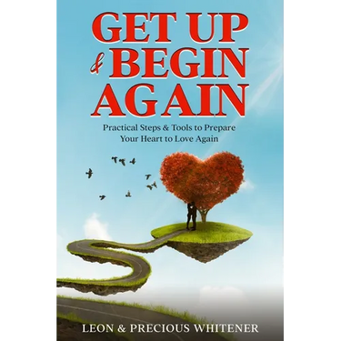 Get Up & Begin Again: Practical Steps & Tools to Prepare Your Heart to Love Again