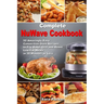 Complete NuWave Cookbook: 50 Amazingly Easy Convection Oven Recipes to Fry, Bake, Grill and Roast Low-Fat Meals in 30 Minutes or Less