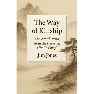 The Way of Kinship: The Art of Living from the Daodejing (Tao Te Ching)
