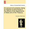 An Account of Louisiana, Being an Abstract of Documents in the Offices of the Departments of State and of the Treasury.