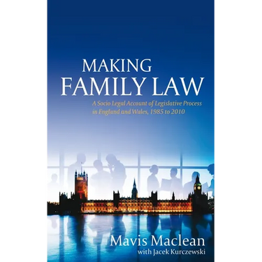 Making Family Law: A Socio-Legal Account of Legislative Process in England and Wales, 1985-2010