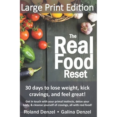 The Real Food Reset: 30 days to lose weight, kick cravings & feel great! (Large Print Edition): Get in touch with your primal instincts, de