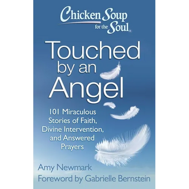 Chicken Soup for the Soul: Touched by an Angel: 101 Miraculous Stories of Faith, Divine Intervention, and Answered Prayers