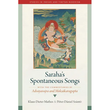 Saraha's Spontaneous Songs: With the Commentaries by Advayavajra and Moksakaragupta