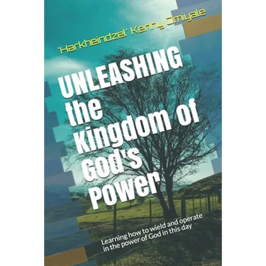 Unleashing the Kingdom of God's Power: Learning how to wield and operate in the power of God in this day