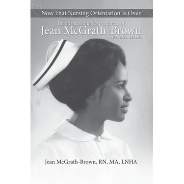 Now That Nursing Orientation Is Over: The Professional Experiences of Jean McGrath-Brown, RN, MA, LNHA
