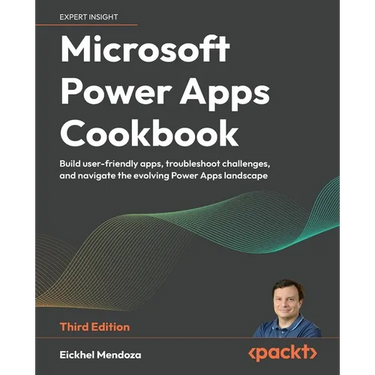 Microsoft Power Apps Cookbook - Third Edition: Build user-friendly apps, troubleshoot challenges, and navigate the evolving Power Apps landscape