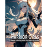 Anime Warrior Girls: Manga coloring book for teens & adults: Anime Warriors, where artistic skill meets epic fantasy on every page.
