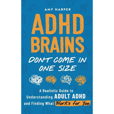ADHD Brains Don't Come In One Size: A Realistic Guide to Understanding Adult ADHD and Finding What Works for You