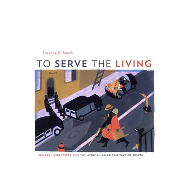 To Serve the Living: Funeral Directors and the African American Way of Death