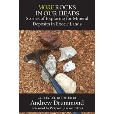 More Rocks in Our Heads: Stories of Exploring for Mineral Deposits in Exotic Lands
