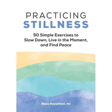 Practicing Stillness: 50 Simple Exercises to Slow Down, Live in the Moment, and Find Peace