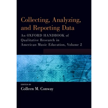 Collecting, Analyzing and Reporting Data: An Oxford Handbook of Qualitative Research in American Music Education, Volume 2
