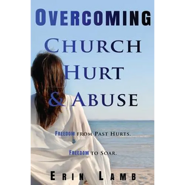 Overcoming Church Hurt & Abuse: Freedom From Past Hurts. Freedom to Soar.