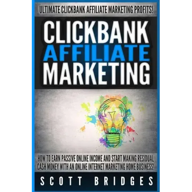 Clickbank Affiliate Marketing - Scott Bridges: How To Earn Passive Online Income And Start Making Residual Cash Money With An Online Internet Marketin