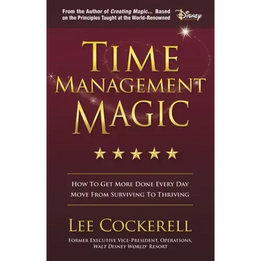 Time Management Magic: How to Get More Done Every Day and Move from Surviving to Thriving