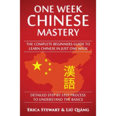 Chinese: One Week Chinese Mastery: The Complete Beginner's Guide to Learning Chinese in just 1 Week! Detailed Step by Step Proc