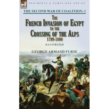 The Second War of Coalition-Volume 1: the French Invasion of Egypt to the Crossing of the Alps, 1799-1800