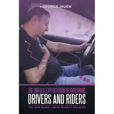 The Untold Exploitation of Rideshare Drivers and Riders: The New Slave Labor Market Policies