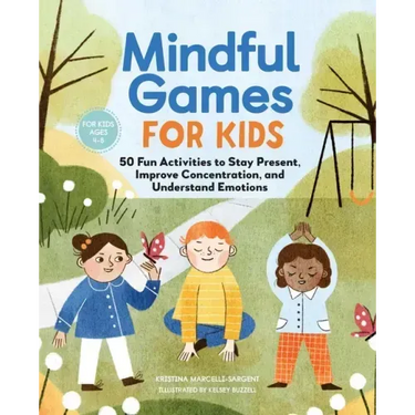 Mindful Games for Kids: 50 Fun Activities to Stay Present, Improve Concentration, and Understand Emotions