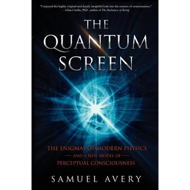 The Quantum Screen: The Enigmas of Modern Physics and a New Model of Perceptual Consciousness