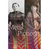 Metis Pioneers: Marie Rose Delorme Smith and Isabella Clark Hardisty Lougheed