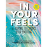 In Your Feels: A Journal to Explore Your Emotions