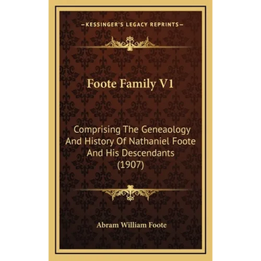 Foote Family V1: Comprising The Geneaology And History Of Nathaniel Foote And His Descendants (1907)