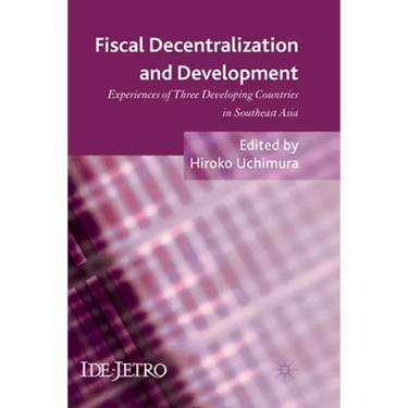 Fiscal Decentralization and Development: Experiences of Three Developing Countries in Southeast Asia