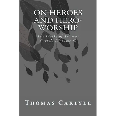 On Heroes and Hero-Worship: The Works of Thomas Carlyle (Volume 5)