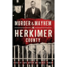 Murder & Mayhem in Herkimer County