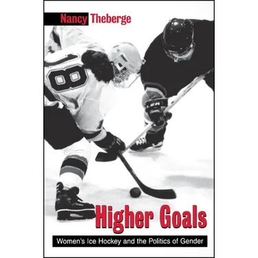 Higher Goals: Women's Ice Hockey and the Politics of Gender