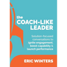 The Coach-like Leader: Solution-focused conversations to ignite engagement, boost capability & launch performance