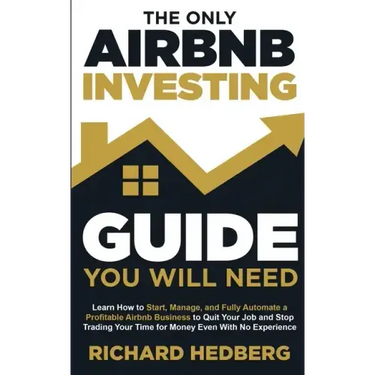 The Only Airbnb Investing Guide You Will Need: Learn How to Start, Manage, and Fully Automate a Profitable Airbnb Business to Quit Your Job and Stop T