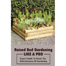 Raised Bed Gardening Like A Pro: Expert Guide To Boost The Effectiveness Of Gardening: Raised Bed Garden Advanced Techniques