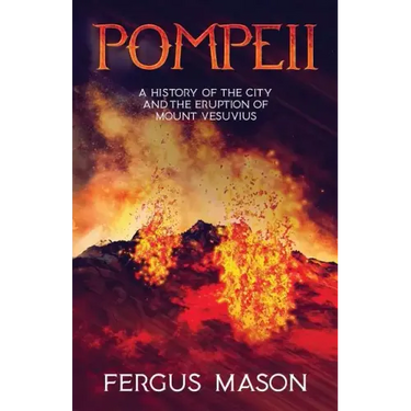 Pompeii: A History of the City and the Eruption of Mount Vesuvius