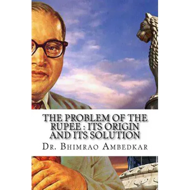 The Problem Of The Rupee: Its Origin And Its Solution: (History Of Indian Currency & Banking)