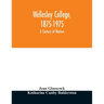 Wellesley College, 1875-1975: a century of women