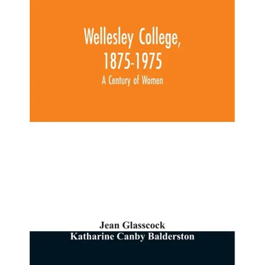 Wellesley College, 1875-1975: a century of women