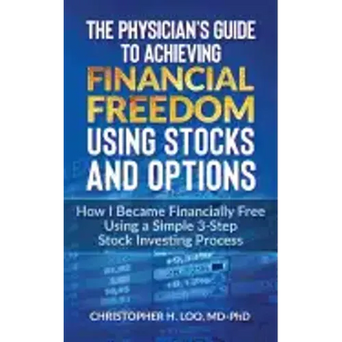 The Physicians Guide to Achieving Financial Freedom Using Stocks & Options: How I Became Financially Free Using a Simple 3-Step Process Investing in S
