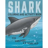 Shark Coloring And Activity Book For Kids Ages 4-8 Years Old: Filled with all kind of sharks and mazes to solve, Stress relieving and fun learning wor