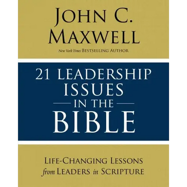 21 Leadership Issues in the Bible: Life-Changing Lessons from Leaders in Scripture