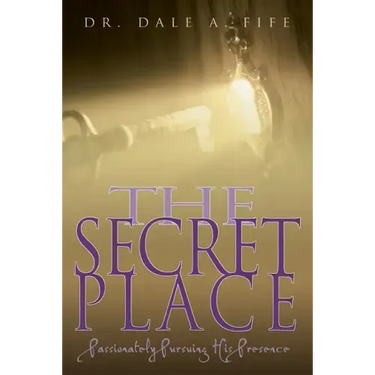 The Secret Place: Passionately Pursuing His Presence