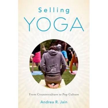 Selling Yoga: From Counterculture to Pop Culture