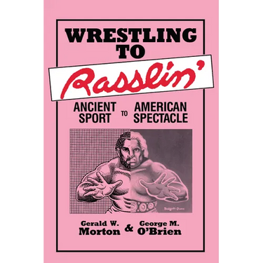 Wrestling to Rasslin': Ancient Sport to American Spectacle