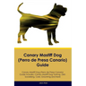 Canary Mastiff Dog (Perro de Presa Canario) Guide Canary Mastiff Dog Guide Includes: Canary Mastiff Dog Training, Diet, Socializing, Care, Grooming, a