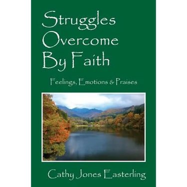 Struggles Overcome By Faith: Feelings, Emotions & Praises